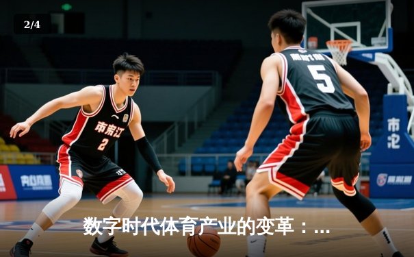 数字时代体育产业的变革：从竞技场到虚拟生态的跨界融合 - 2