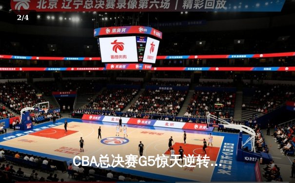CBA总决赛G5惊天逆转！辽宁本钢加时险胜广东宏远夺队史第四冠 - 2