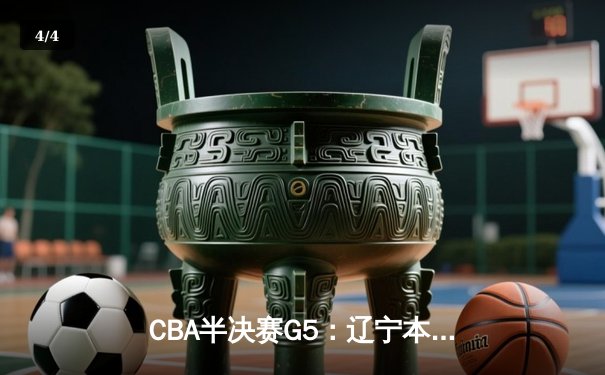CBA半决赛G5：辽宁本钢加时逆转广东宏远 赵继伟35分创生涯新高 - 4